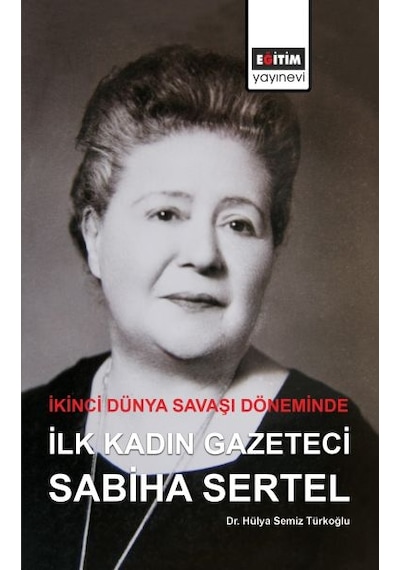 İkinci Dünya Savaşı Döneminde İlk Kadın Gazeteci Sabiha Sertel - Hülya Semiz Türkoğlu - Eğitim Yayınevi