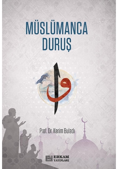 Müslümanca Duruş  - Kerim Buladı  - Erkam Yayınları