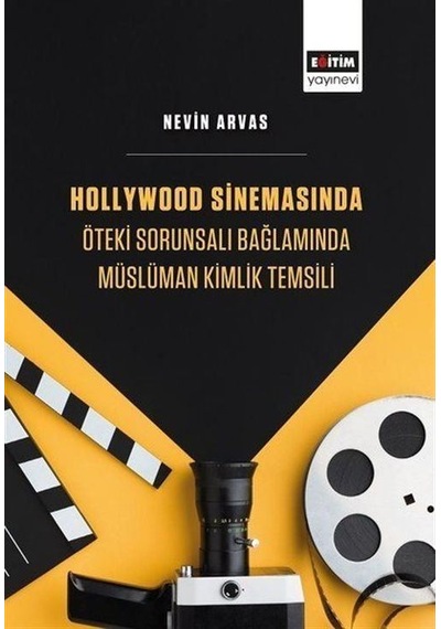 Hollywood Sinemasında Öteki Sorunsalı Bağlamında Müslüman Kimlik Temsili - Nevin Arvas - Eğitim Yayınevi