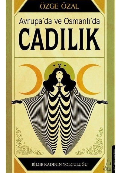 Avrupa'da ve Osmanlı'da Cadılık - Bilge Kadının Yolculuğu - Özge Özal - Destek Yayınları