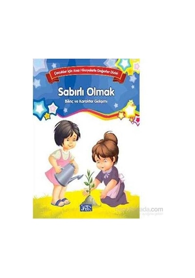 Sabırlı Olmak Bilinç Ve Karakter Gelişimi Çocuklar İçin Kısa Hikayelerle Değerler Dizisi