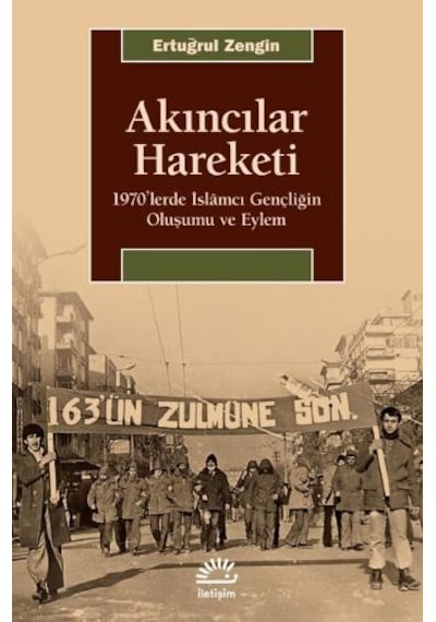 Akıncılar Hareketi - 1970lerde İslamcı Gençliğin Oluşumu ve Eylem - Ertuğrul Zengin - İletişim Yayınları