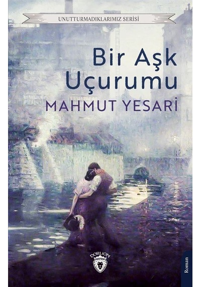 Bir Aşk Uçurumu - Unutturmadıklarımız Serisi - Mahmut Yesari - Dorlion Yayınevi