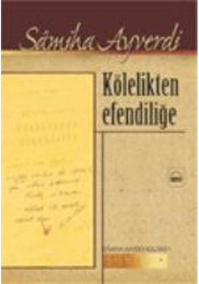 Kölelikten Efendiliğe  - Samiha Ayverdi  - Kubbealtı Neşriyatı