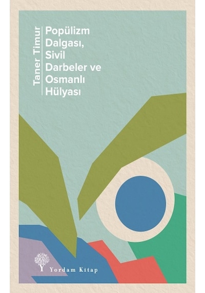 Popülizm Dalgası Sivil Darbeler ve Osmanlı Hülyası - Taner Timur - Yordam Kitap