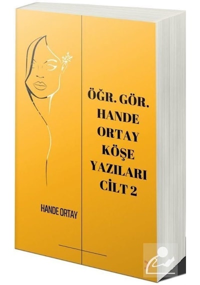 Öğr. Gör. Hande Ortay Köşe Yazıları Cilt 2 / Hande Ortay