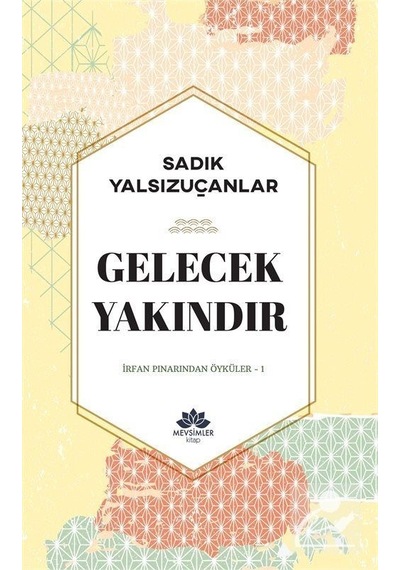 Gelecek Yakındır - İrfan Pınarından Öyküler 1 - Sadık Yalsızuç