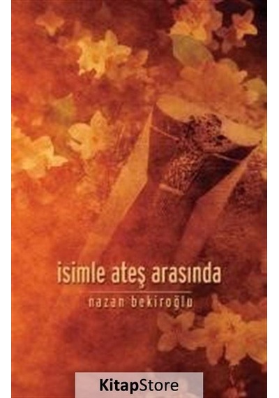 Kitapstore Isimle Ateş Arasında / Prof. Dr. Nazan Bekiroğlu