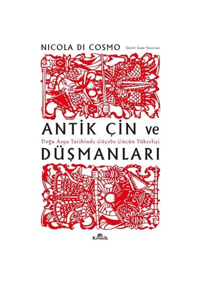 Antik Çin ve Düşmanları - Doğu Asya Tarihinde Göçebe Gücün Yükselişi - Nicola Di Cosmo - Kronik Kitap