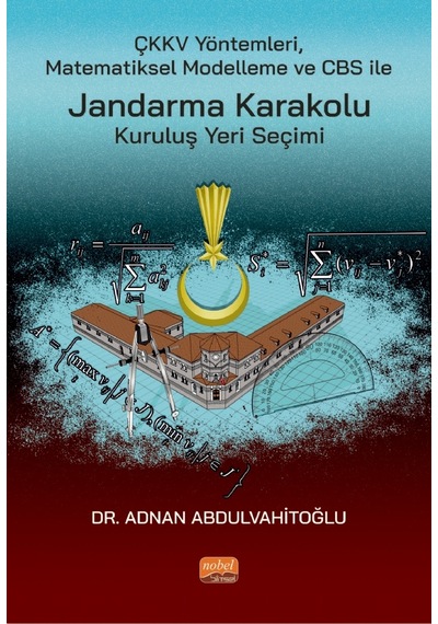 ÇKKV Yöntemleri Matematiksel Modelleme ve CBS ile Jandarma Karakolu Kuruluş Yeri Seçimi  - Adnan Abdulvahitoğlu  - Nobel Bilimsel Eserler