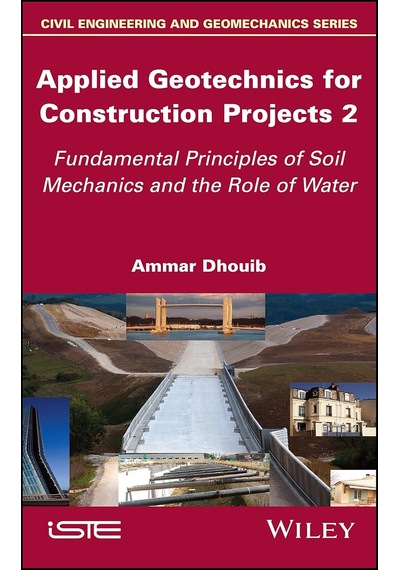Applied Geotechnics For Construction Projects, Volume 2: Fundamental Principles Of Soil Mechanics And The Role Of Water
