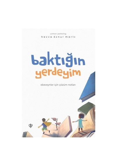 Baktığın Yerdeyim - Ebeveynler İçin Çözüm Notları - Havva Öznur Martı - Türkiye Diyanet Vakfı Yayınları