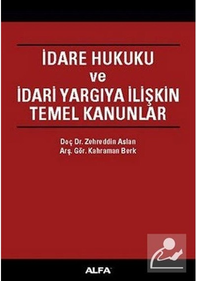 İdare Hukuku ve İdari Yargıya İlişkin Temel Kanunlar - Zehredin Aslan -  Kahraman Berk - Alfa Yayıncılık