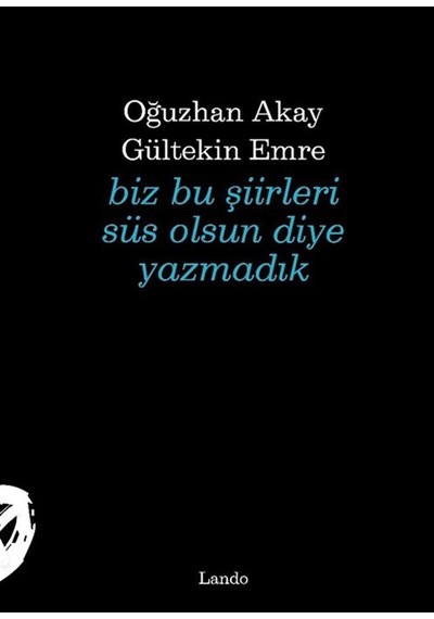 Biz Bu Şiirleri Süs Olsun Diye Yazmadık / Oğuzhan Akay