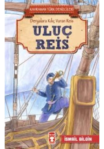Uluç Reis-Kahraman Türk Denizcileri - İsmail Bilgin - Timaş Çocuk