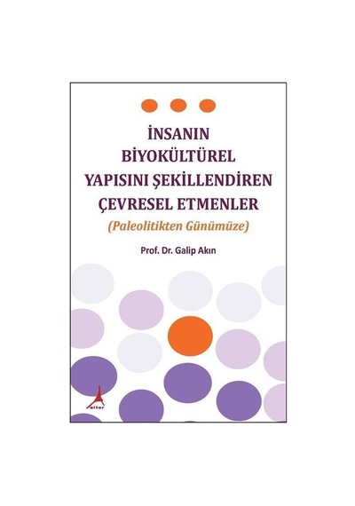 İnsanın Biyokültürel Yapısını Şekillendiren Çevresel Etmenler-Paleolitikten Günümüze - Galip Akın - Alter Yayınları