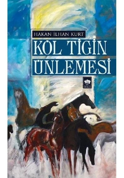 Köl Tigin Ünlemesi - Hakan İlhan Kurt - Ötüken Neşriyat