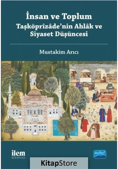 İnsan ve Toplum - Taşköprizade'nin Ahlak ve Siyaset Düşüncesi - Mustakim Arıcı - Nobel Akademik Yayıncılık