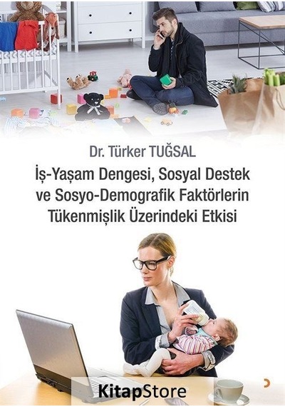 İş-Yaşam Dengesi Sosyal Destek ve Sosyo-Demografik Faktörlerin Tükenmişlik Üzerindeki Etkisi - Türker Tuğsal - Cinius