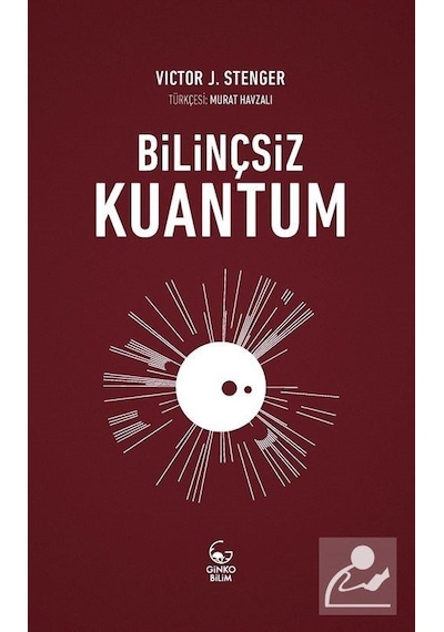 Bilinçsiz Kuantum  - Victor J. Stenger  - Ginko Bilim