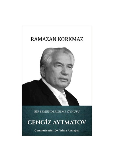 Cengiz Aytmatov: Bir Semenderleşme Öyküsü - Ramazan Korkmaz - Türk Kültürüne Hizmet Vakfı