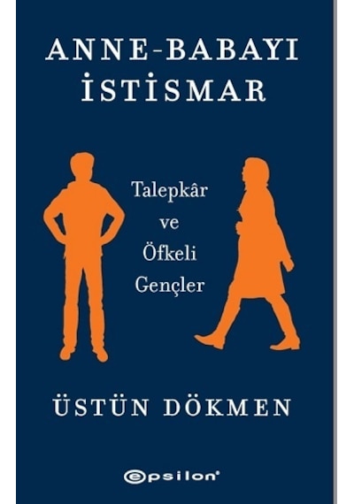 Anne - Babayı İstismar: Talepkar ve Öfkeli Gençler - Üstün Dökmen - Epsilon Yayınevi