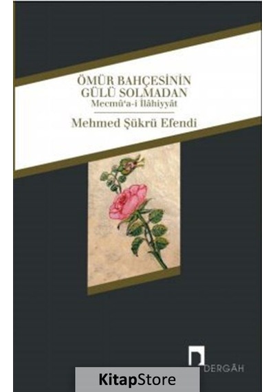 Ömür Bahçesinin Gülü Solmadan - Mehmed Şükrü Efendi - Dergah Yayınları
