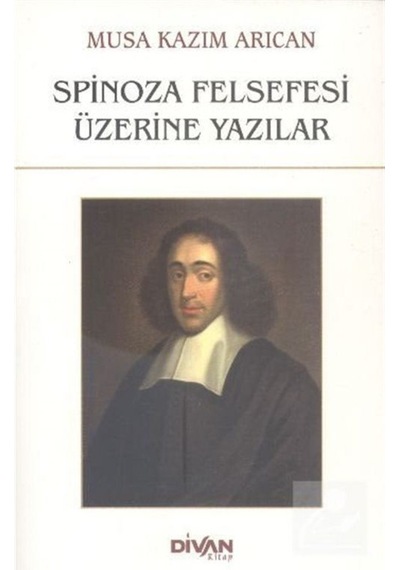 Spinoza Felsefesi Üzerine Yazılar - Musa Kazım Arıcan - Divan Kitap