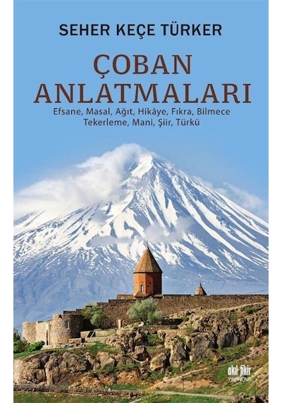 Çoban Anlatmaları - Efsane Masal Ağıt Hikaye Fıkra Bilmece Tekerleme Mani Şiir Türkü - Seher Keçe Türker - Akıl Fikir Yayınları