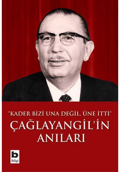 Çağlayangil ' in Anıları - Kader Bizi Una Değil  Üne İtti- Bilgi Yayınevi
