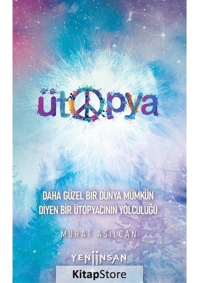 Ütopya - Daha Güzel Bir Dünya Mümkün Diyen Bir Ütopyacının Yolculuğu - Murat Asilcan - Yeni İnsan Yayınevi