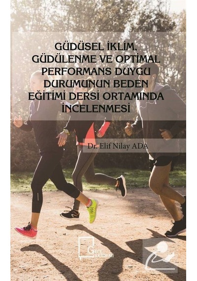 Güdüsel İklim Güdülenme ve Optimal Performans Duygu Durumunun Beden Eğitimi Dersi Ortamında İncelenm  - Elif Nilay Ada  - Gece Akademi