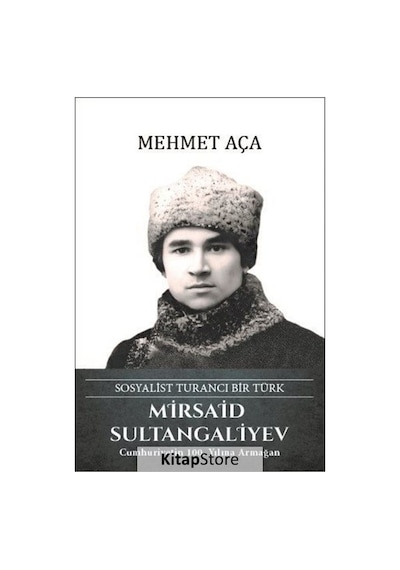 Mirsaid Sultangaliyev: Sosyalist Turancı Bir Türk - Mehmet Aça - Türk Kültürüne Hizmet Vakfı