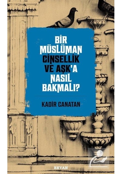 Bir Müslüman Cinsellik ve Aşk'a Nasıl Bakmalı? / Kadir Canatan 9786257432382
