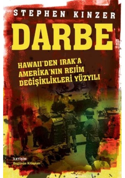 Darbe Hawaii'den Irak'a Amerikan'nın Rejim Değişiklikleri Yüzyılı - Stephen Kinzer - İletişim Yayınları