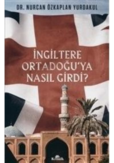 İngiltere Ortadoğu'ya Nasıl Girdi?  - Nurcan  Özkaplan Yurdakul  - Kronik Kitap