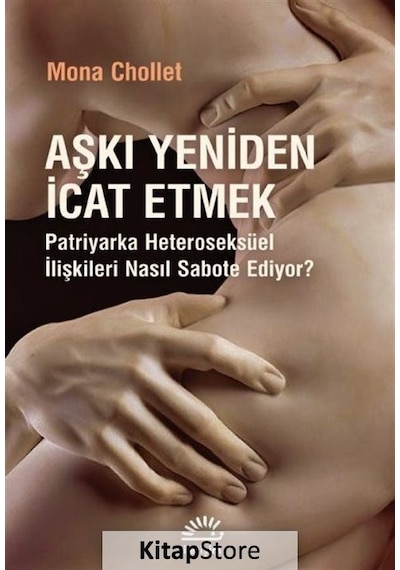 Aşkı Yeniden İcat Etmek - Patriyarka Heteroseksüel İlişkileri Nasıl Sabote Ediyor? - Mona Chollet - İletişim Yayınları