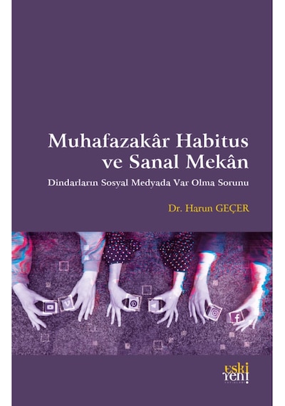 Muhafazakar Habitus Ve Sanal Mekan - Dindarların Sosyal Medyada Var Olma Sorunu