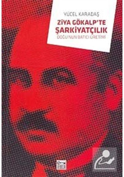Ziya Gökalp'te Şarkiyatçılık - Doğu'nun Batıcı Üretimi - Yücel Karadaş - Anahtar Kitaplar