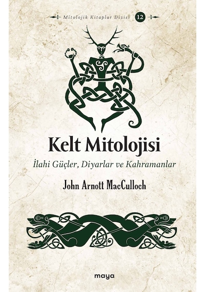 Kelt Mitolojisi: İlahi Güçler Diyarlar ve Kahramanlar - John Arnott - Maya Kitap