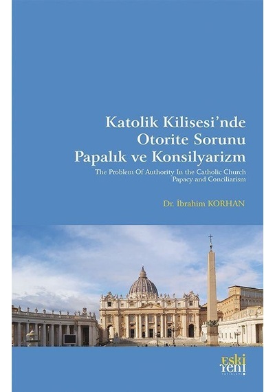 Katolik Kilisesi'nde Otorite Sorunu Papalık Ve Konsilyarizm / ...