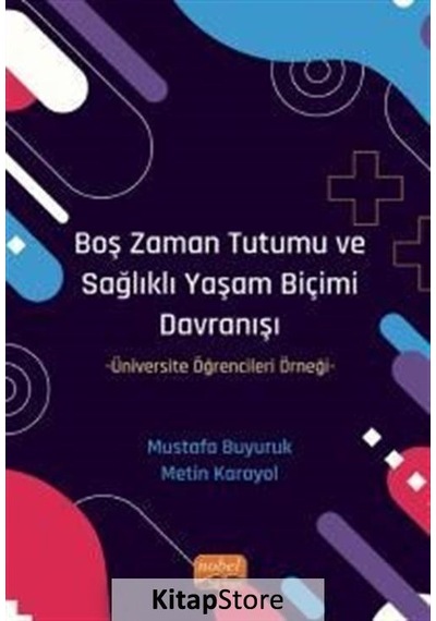 Boş Zaman Tutumu ve Sağlıklı Yaşam Biçimi Davranışı  - Üniversite Öğrencileri Örneği  - Mustafa Buyuruk  - Nobel Bilimsel Eserler