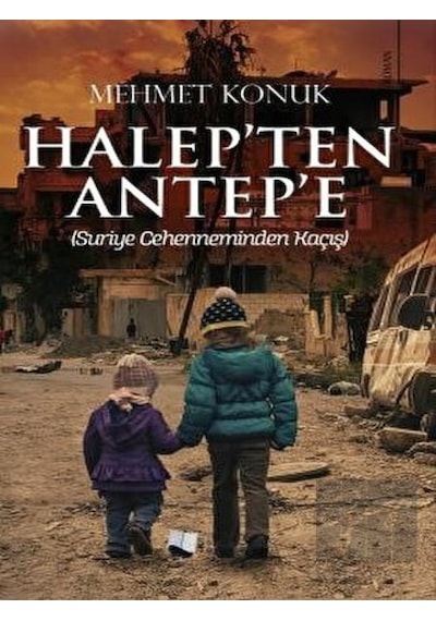 Halep'ten Antep'e - Suriye Cehenneminden Kaçış - Mehmet Konuk - Karina Yayınevi
