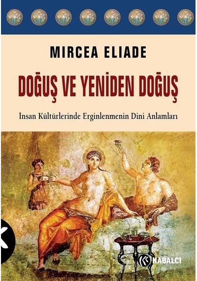 Doğuş ve Yeniden Doğuş - Mircea Eliade - Kabalcı Yayınevi