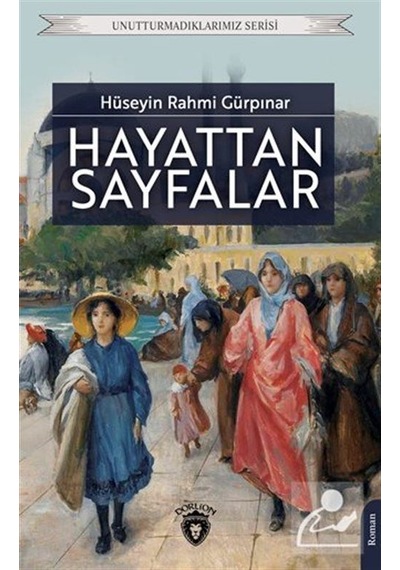 Hayattan Sayfalar - Unutturmadıklarımız Serisi - Hüseyin Rahmi Gürpınar - Dorlion Yayınevi