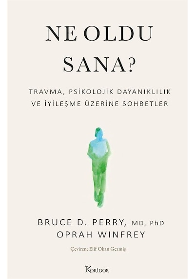 Ne Oldu Sana? Travma Psikolojik Dayanıklılık ve İyileşme Üzerine Sohbetler - Bruce D. Perry -  Oprah Winfrey - Koridor Yayıncılık