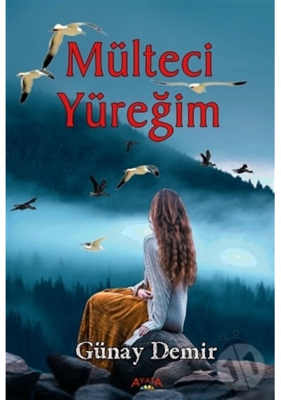 Mülteci Yüreğim - Günay Demir - Ayata