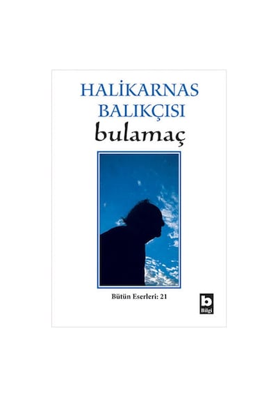 Bulamaç / Bütün Eserleri - 21 - Halikarnas Balıkçısı - Bilgi Yayınevi