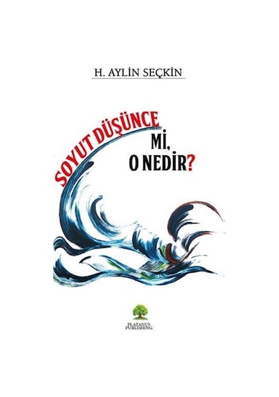 Soyut Düşünce Mi, O Nedir / H. Aylin Seçkin