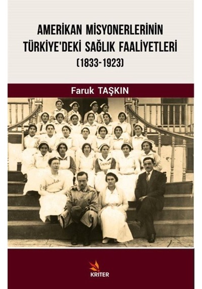 Amerikan Misyonerlerinin Türkiye'deki Sağlık Faaliyetleri 1833-1923 - Faruk Taşkın - Kriter